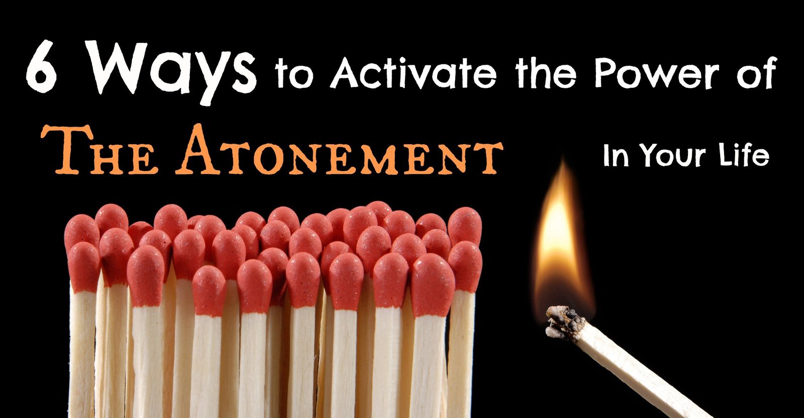 6 Ways to Activate the Power of the Atonement In Your Life