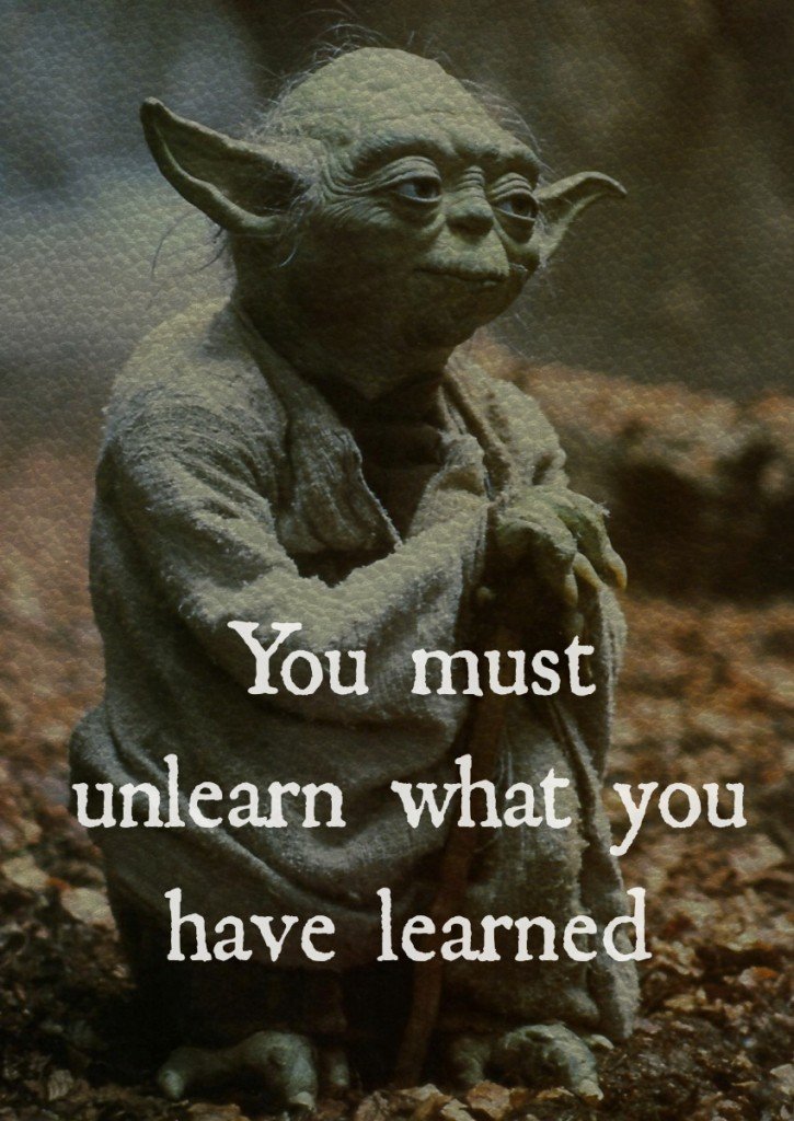 Yoda - You must unlearn what you have learned