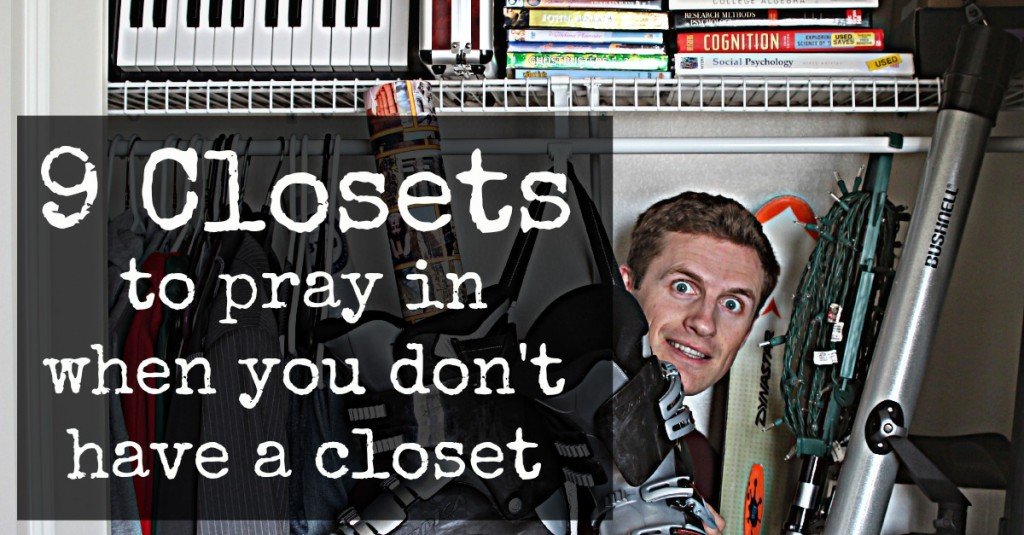Closets to Pray in - Pray in your closets and in your secret places