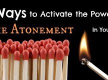 6 Ways to Activate the Power of the Atonement In Your Life