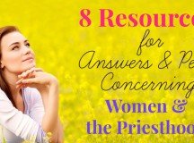 8 Resources for Answers and Peace Concerning Women and the Priesthood