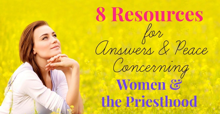 8 Resources for Answers and Peace Concerning Women and the Priesthood