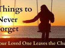 5 Things to Never Forget if Your Loved One Leaves the Church
